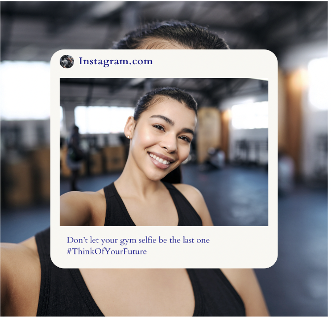 An image in an Instagram format of a young girl taking a selfie at the gym. Her hair is in a pony tail, she is in a black tank top, and she is smiling. The caption reads "Don't let your gym selfie be the last one #ThinkOfYourFuture".