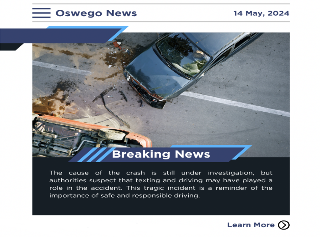 A breaking news story from "Oswego News" dated 14 May, 2024. The image shows a car crash with a caption "The cause of the crash is still under investigation, but authorities suspect that texting and driving may have played a role in the accident. This tragic incident is a reminder of the importance of safe and responsible driving." Below the caption, there is purple text that reads, "Learn More". 