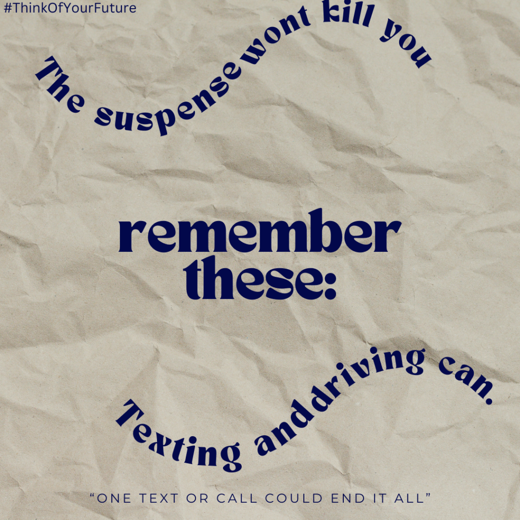 The image background resembled crumbled up paper with navy blue text on it that reads, "remember these: The suspense wont kill you Texting and driving can". Smaller and less bold text at the bottom reads, "ONE TEXT OR CALL COULD END IT ALL"